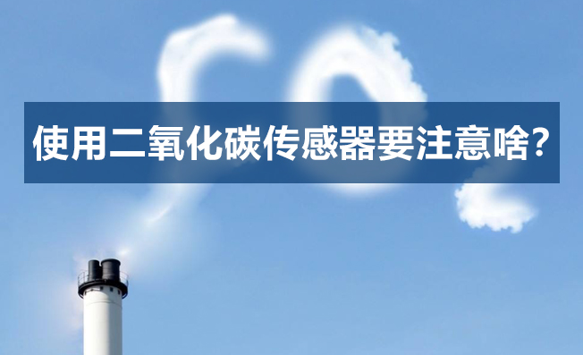二氧化碳傳感器在使用過程中需要注意哪些方面？