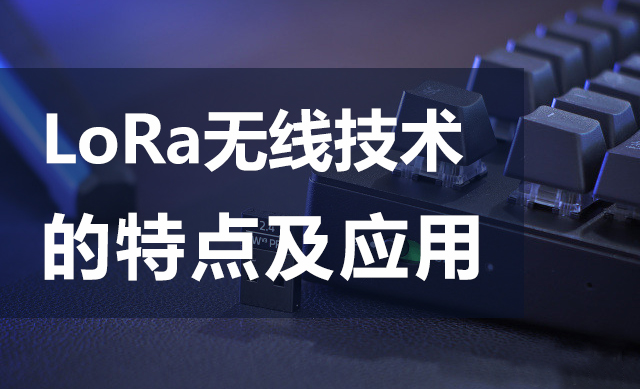 LoRa無線技術(shù)的特點(diǎn)及應(yīng)用
