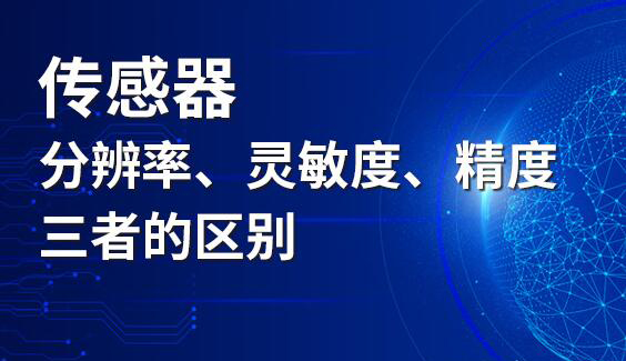 傳感器分辨率、靈敏度和精度三者的區(qū)別