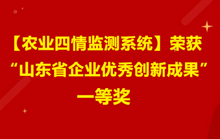 【農(nóng)業(yè)四情監(jiān)測(cè)系統(tǒng)】榮獲“山東省企業(yè)優(yōu)秀創(chuàng)新成果一等獎(jiǎng)”！