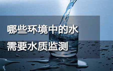 哪些環(huán)境中的水需要水質(zhì)監(jiān)測