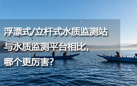 浮漂式/立桿式水質(zhì)監(jiān)測站與水質(zhì)監(jiān)測平臺相比，哪個更厲害？