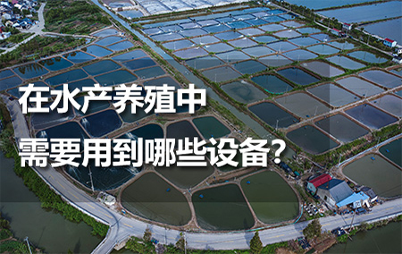 在水產(chǎn)養(yǎng)殖中需要用到哪些設(shè)備？