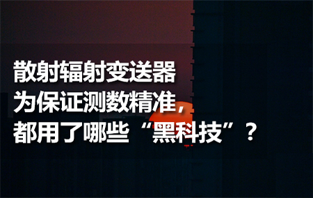 散射輻射變送器為保證測數(shù)精準(zhǔn)，都用了哪些“黑科技”？