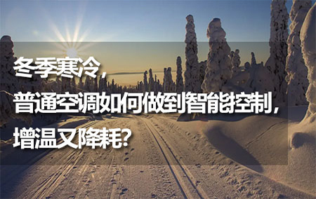 冬季寒冷，普通空調(diào)如何做到智能控制，增溫又降耗？