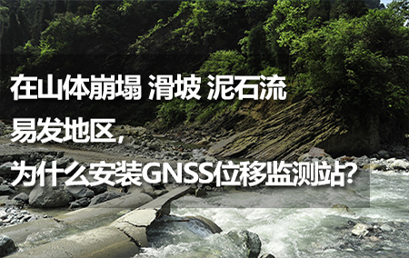 在山體崩塌、滑坡、泥石流易發(fā)地區(qū)，為什么安裝GNSS位移監(jiān)測站？